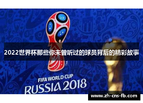 2022世界杯那些你未曾听过的球员背后的精彩故事