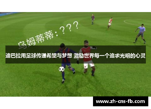 迪巴拉用足球传递希望与梦想 激励世界每一个追求光明的心灵 迪巴拉用足球传递希望与梦想 激励世界每一个追求光明的心灵