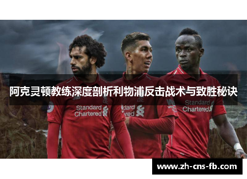 阿克灵顿教练深度剖析利物浦反击战术与致胜秘诀 阿克灵顿教练深度剖析利物浦反击战术与致胜秘诀