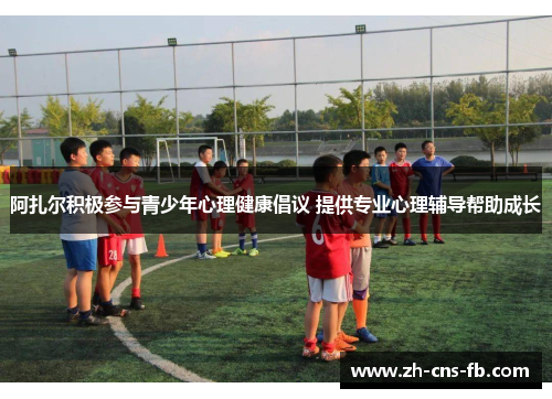 阿扎尔积极参与青少年心理健康倡议 提供专业心理辅导帮助成长