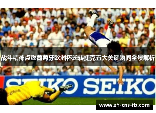 战斗精神点燃葡萄牙欧洲杯逆转捷克五大关键瞬间全景解析
