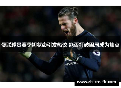 曼联球员赛季初状态引发热议 能否打破困局成为焦点