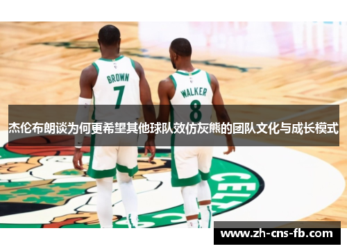 杰伦布朗谈为何更希望其他球队效仿灰熊的团队文化与成长模式