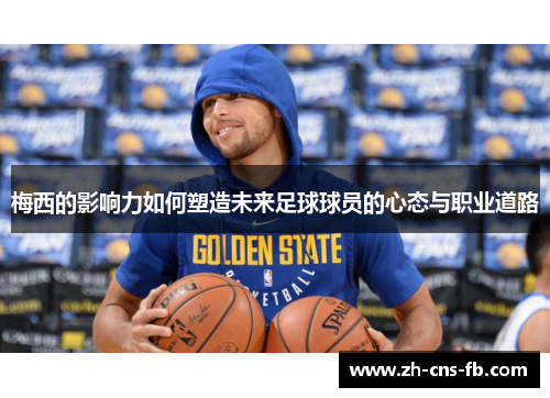 梅西的影响力如何塑造未来足球球员的心态与职业道路