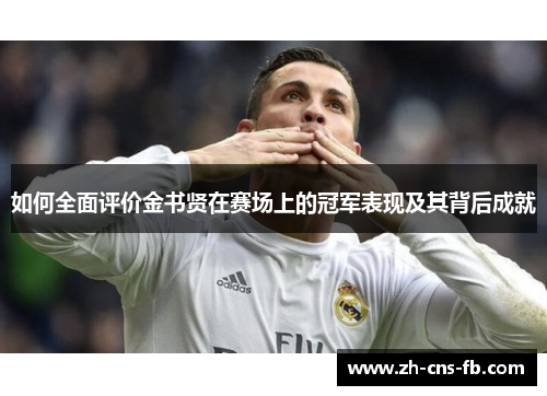 如何全面评价金书贤在赛场上的冠军表现及其背后成就 如何全面评价金书贤在赛场上的冠军表现及其背后成就
