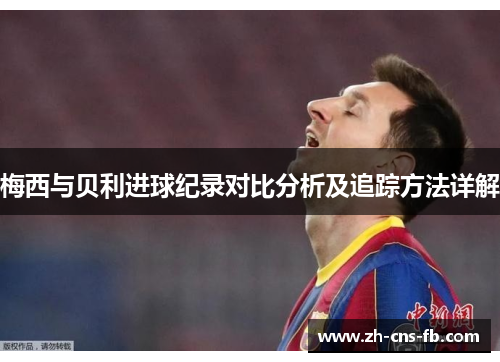 梅西与贝利进球纪录对比分析及追踪方法详解