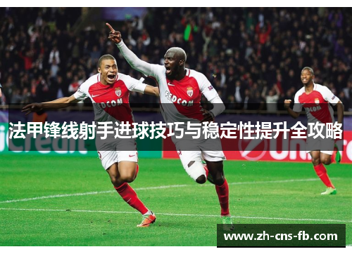 法甲锋线射手进球技巧与稳定性提升全攻略