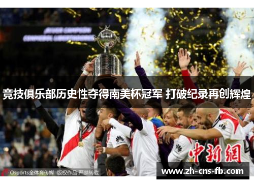 竞技俱乐部历史性夺得南美杯冠军 打破纪录再创辉煌