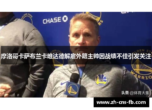 摩洛哥卡萨布兰卡维达德解雇外籍主帅因战绩不佳引发关注 摩洛哥卡萨布兰卡维达德解雇外籍主帅因战绩不佳引发关注